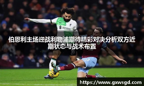 伯恩利主场迎战利物浦期待精彩对决分析双方近期状态与战术布置