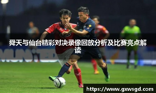 舜天与仙台精彩对决录像回放分析及比赛亮点解读